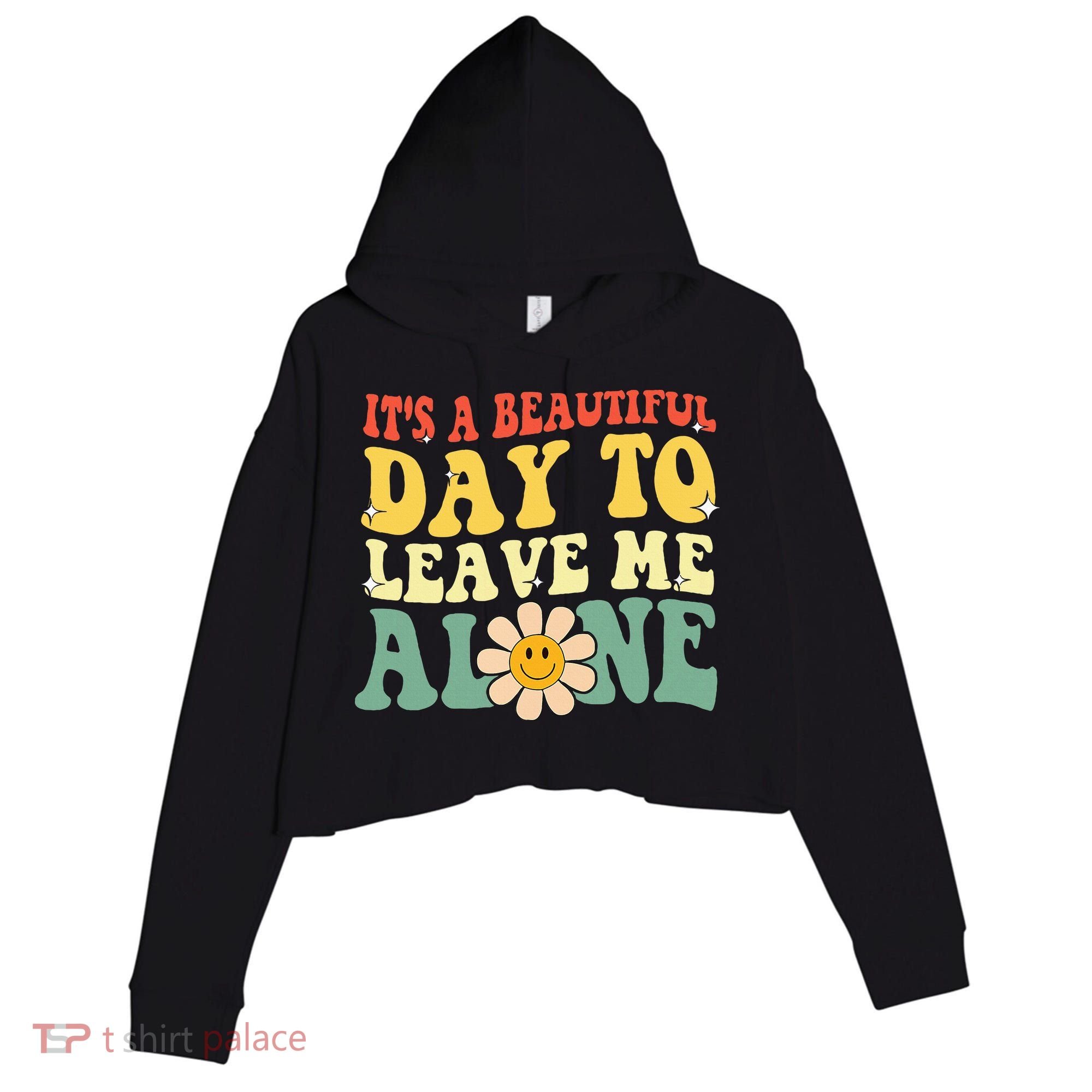 ItS A Beautiful Day To Leave Me Alone Funny Saying Crop Fleece Hoodie