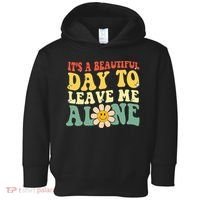 ItS A Beautiful Day To Leave Me Alone Funny Saying Toddler Hoodie thumb 0