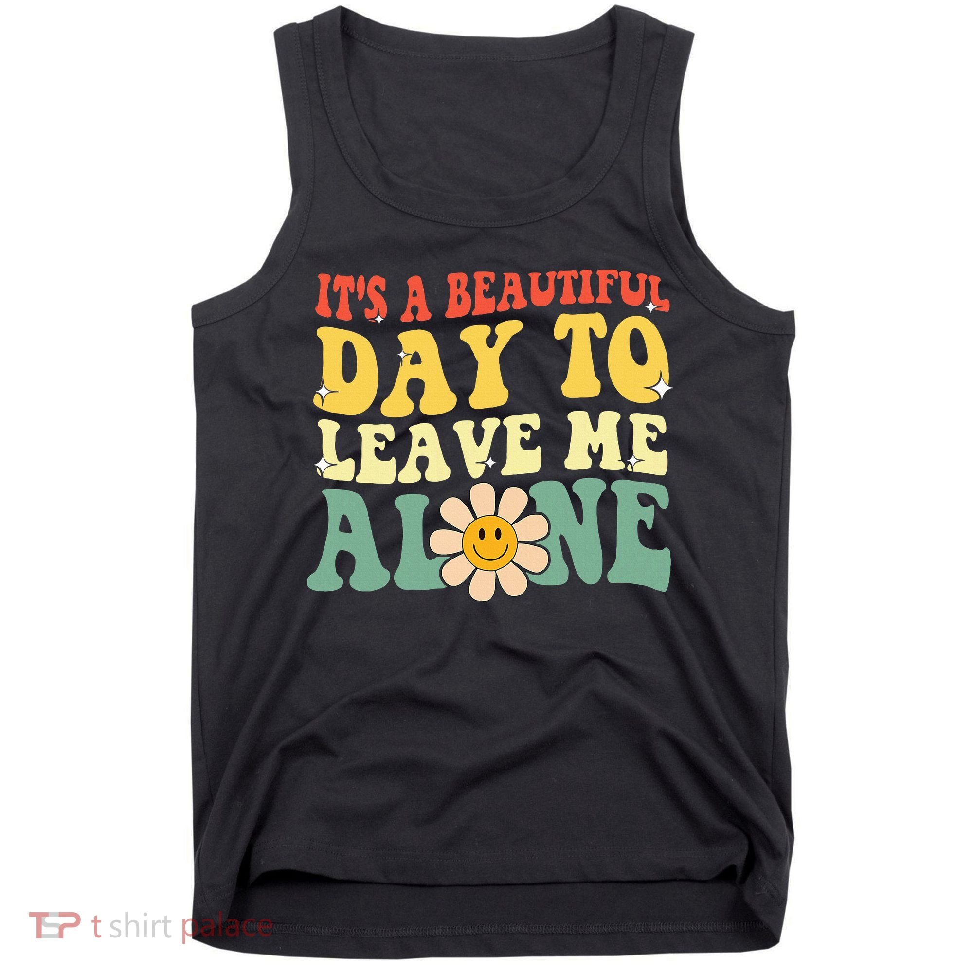 ItS A Beautiful Day To Leave Me Alone Funny Saying Tank Top