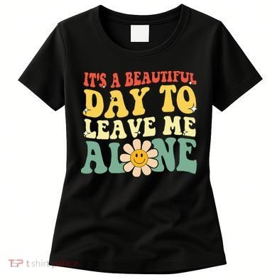 ItS A Beautiful Day To Leave Me Alone Funny Saying Women's T-Shirt