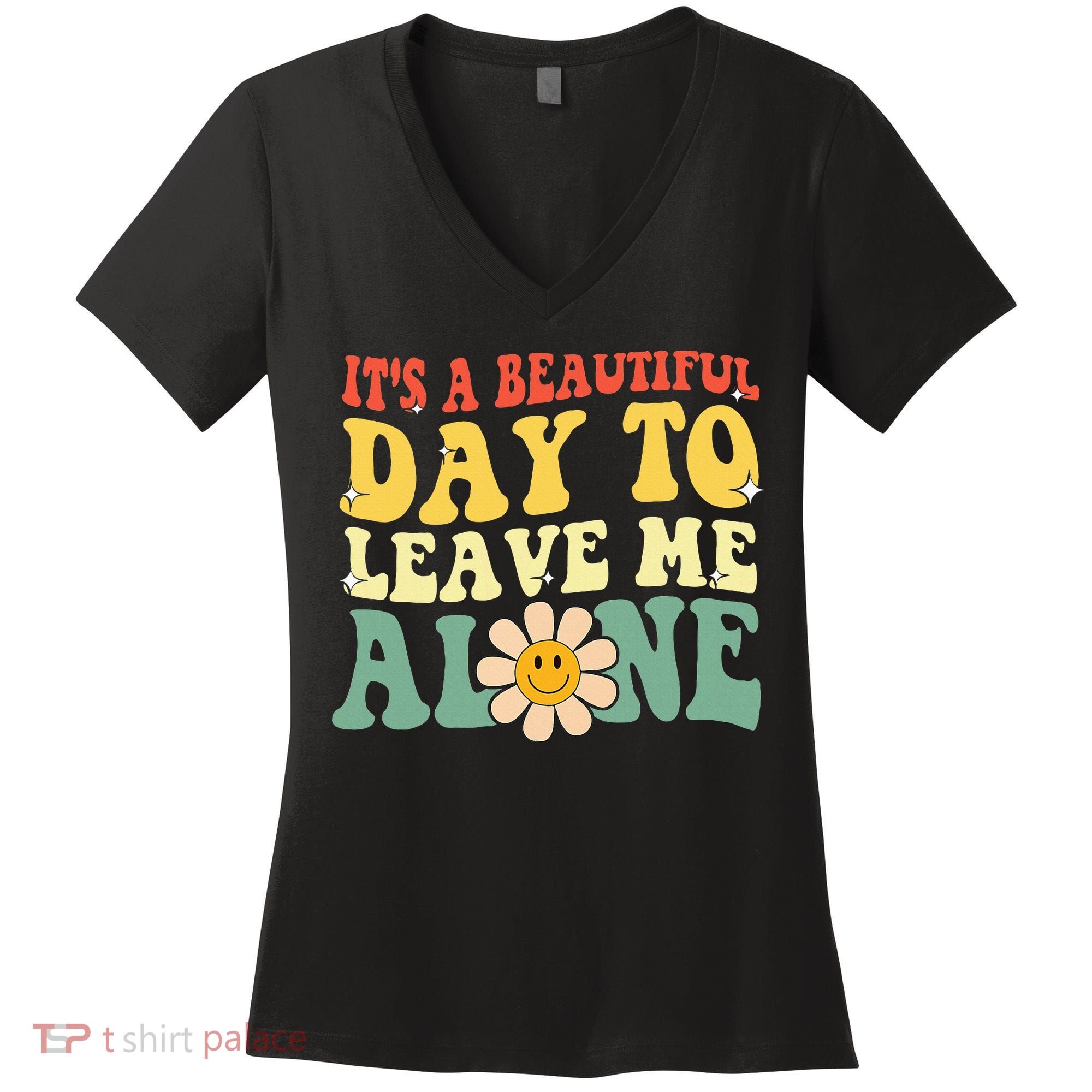 ItS A Beautiful Day To Leave Me Alone Funny Saying Women's V-Neck T-Shirt