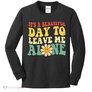 ItS A Beautiful Day To Leave Me Alone Funny Saying Kids Long Sleeve Shirt
