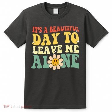ItS A Beautiful Day To Leave Me Alone Funny Saying T-Shirt