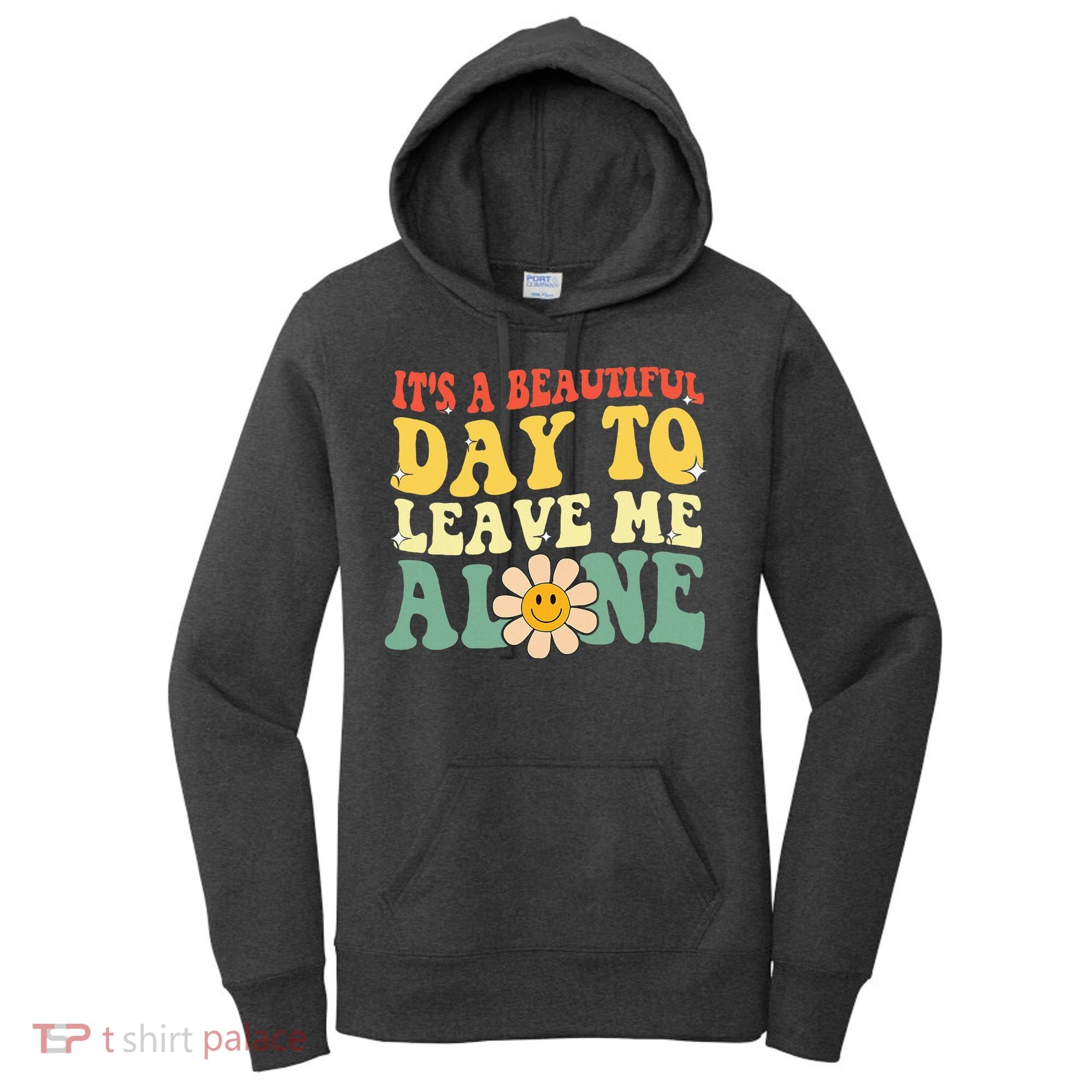 ItS A Beautiful Day To Leave Me Alone Funny Saying Women's Hoodie