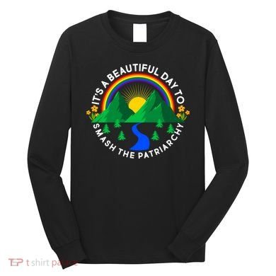 It's A Beautiful Day To Smash The Patriarchy Long Sleeve Shirt