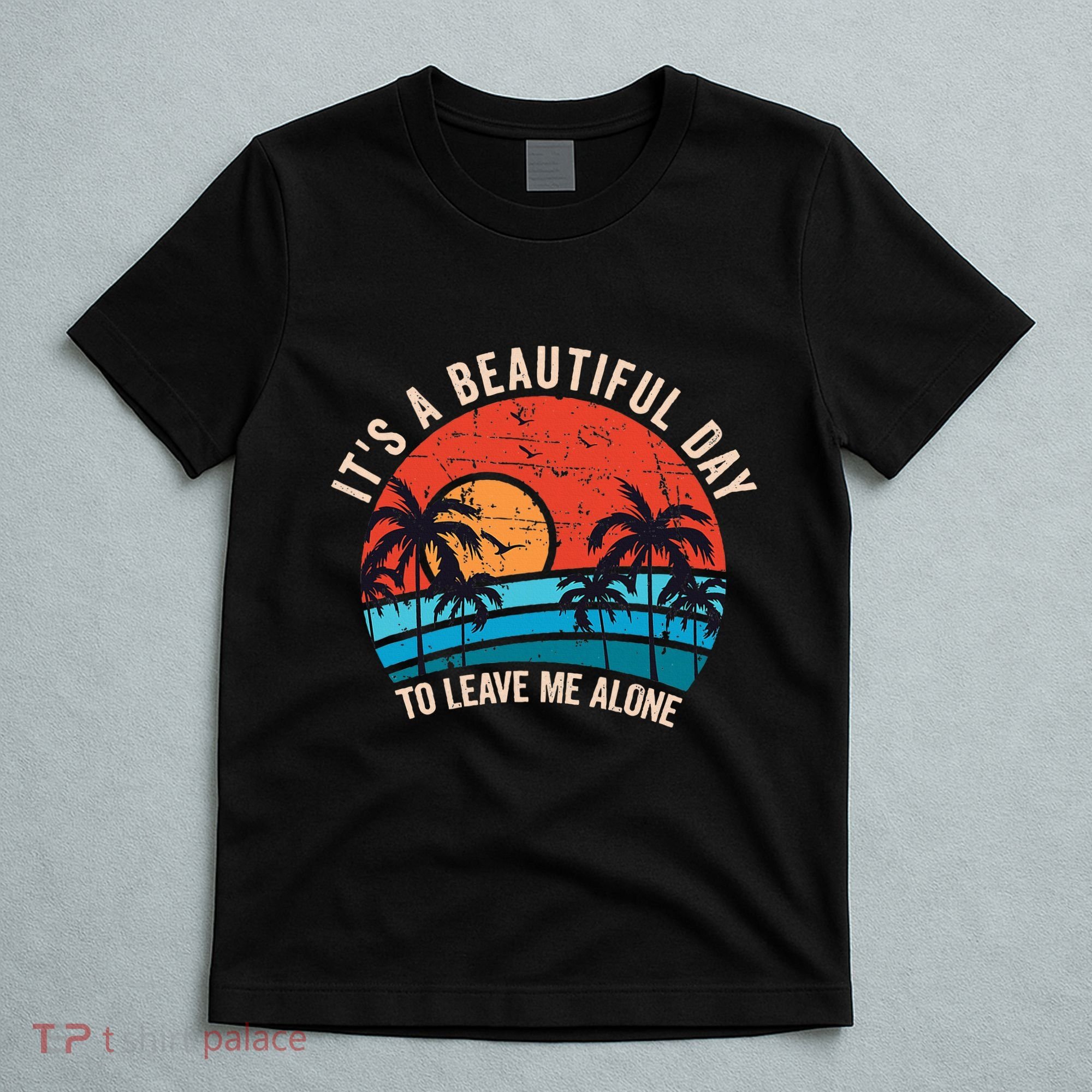 ItS A Beautiful Day To Leave Me Alone Funny Anti Social T-Shirt