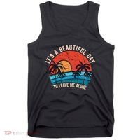 ItS A Beautiful Day To Leave Me Alone Funny Anti Social Tank Top thumb 0