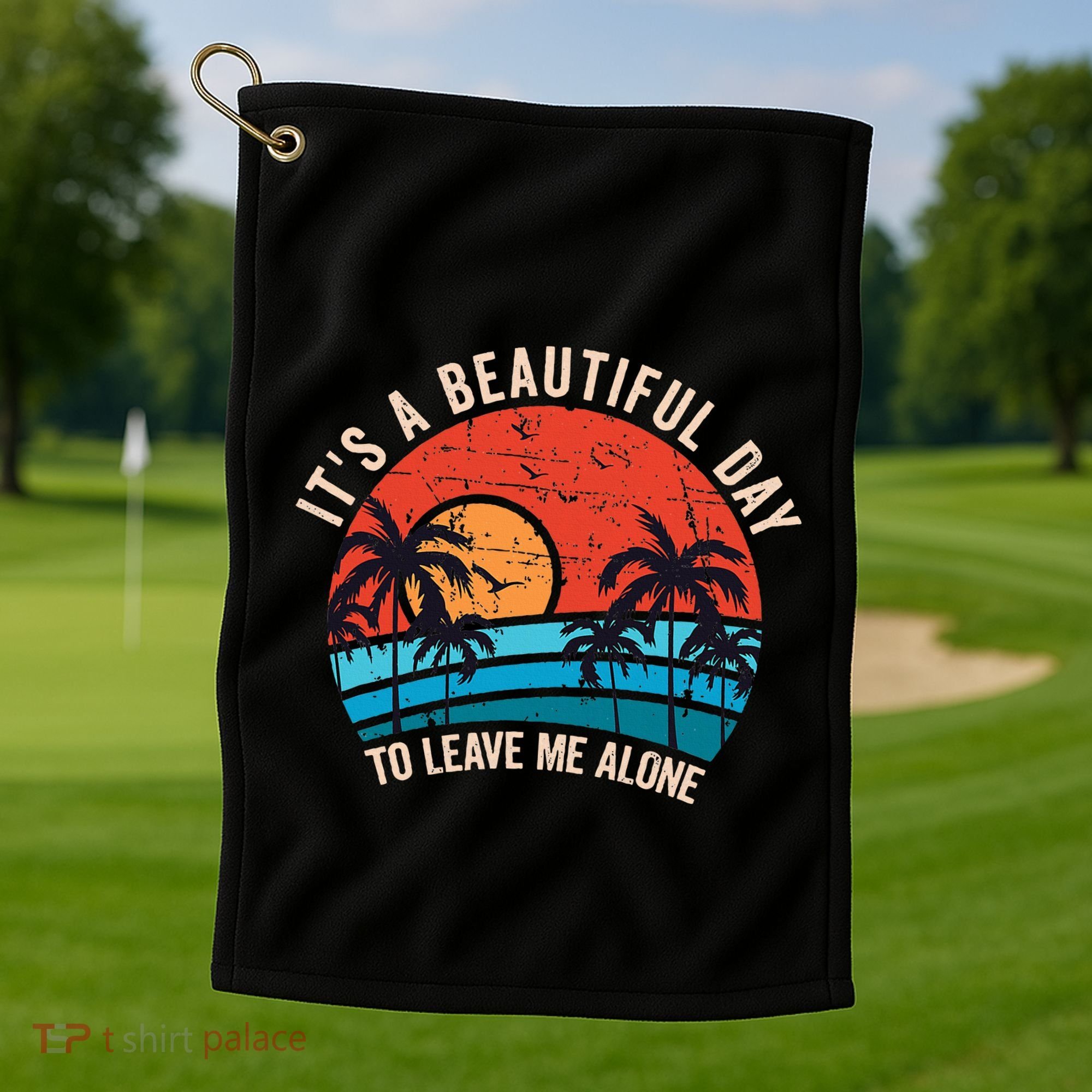 ItS A Beautiful Day To Leave Me Alone Funny Anti Social Golf Towel