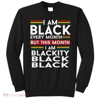 I Am Black Every Month Juneteenth Blackity Sweatshirt
