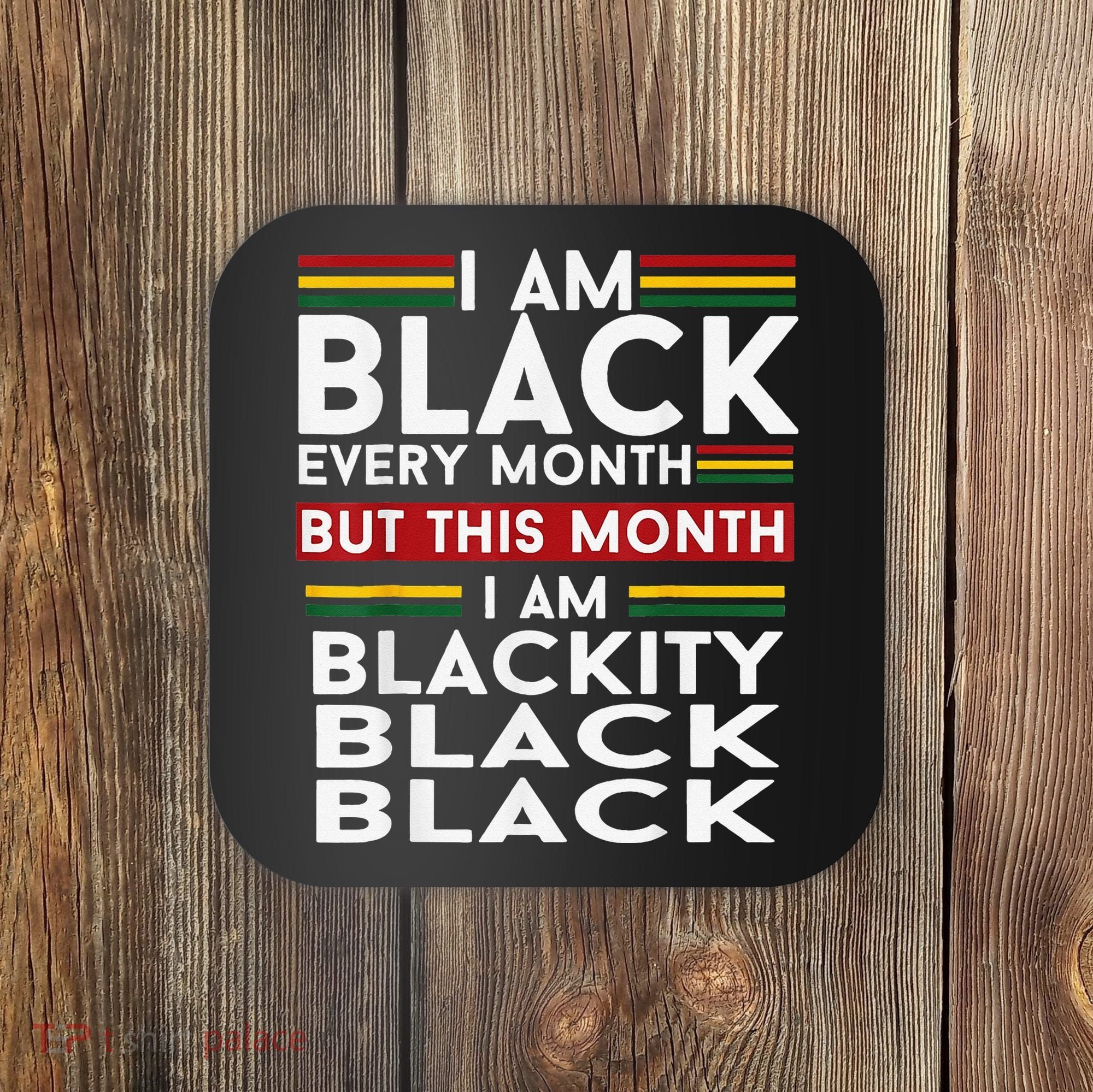 I Am Black Every Month Juneteenth Blackity Coaster