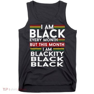 I Am Black Every Month Juneteenth Blackity Tank Top