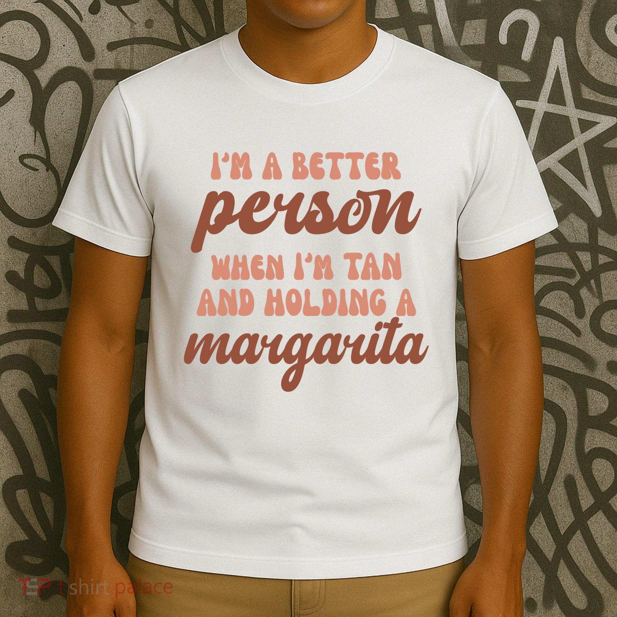 Im A Better Person When Im Tan And Holding A Margarita Summer T-Shirt