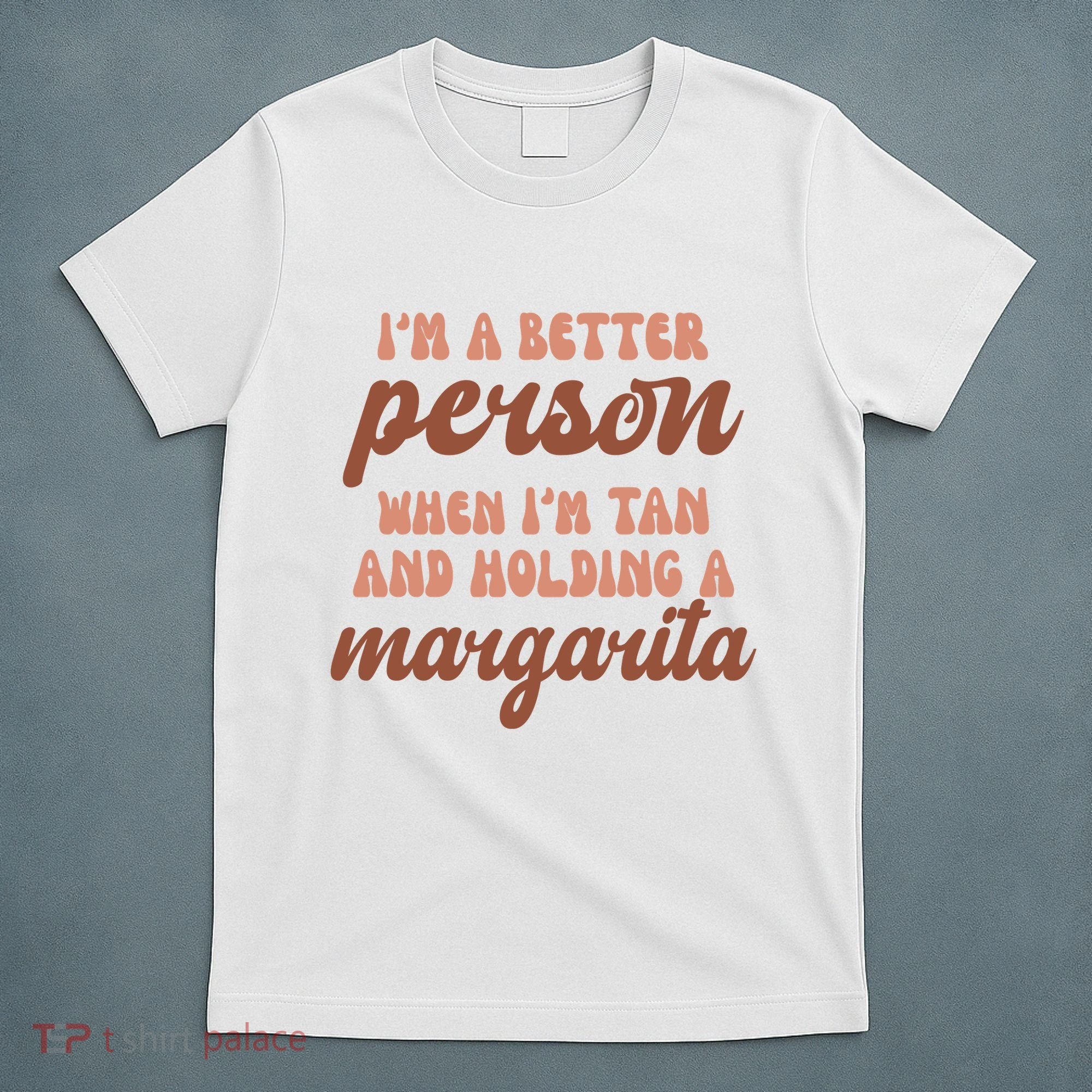 Im A Better Person When Im Tan And Holding A Margarita Summer T-Shirt
