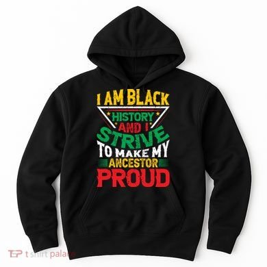 I Am Black History And I Strive To Make My Ancestor Proud Gift Hoodie