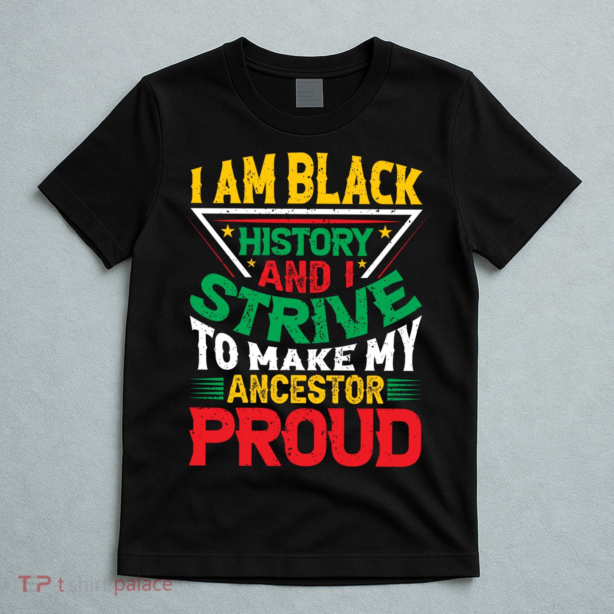 I Am Black History And I Strive To Make My Ancestor Proud Gift T-Shirt