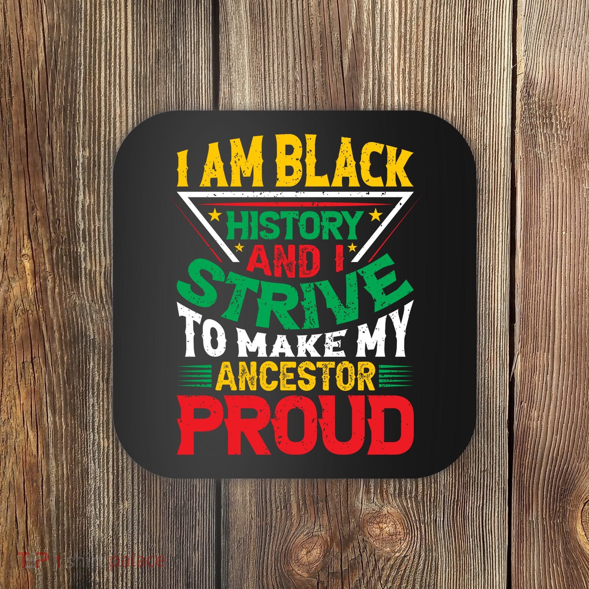 I Am Black History And I Strive To Make My Ancestor Proud Gift Coaster