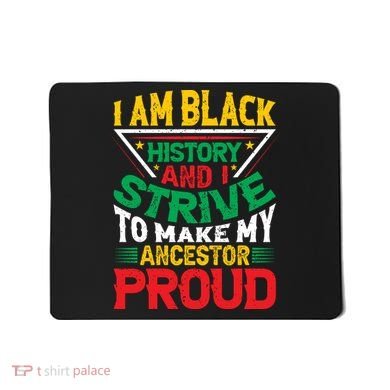 I Am Black History And I Strive To Make My Ancestor Proud Gift Mousepad