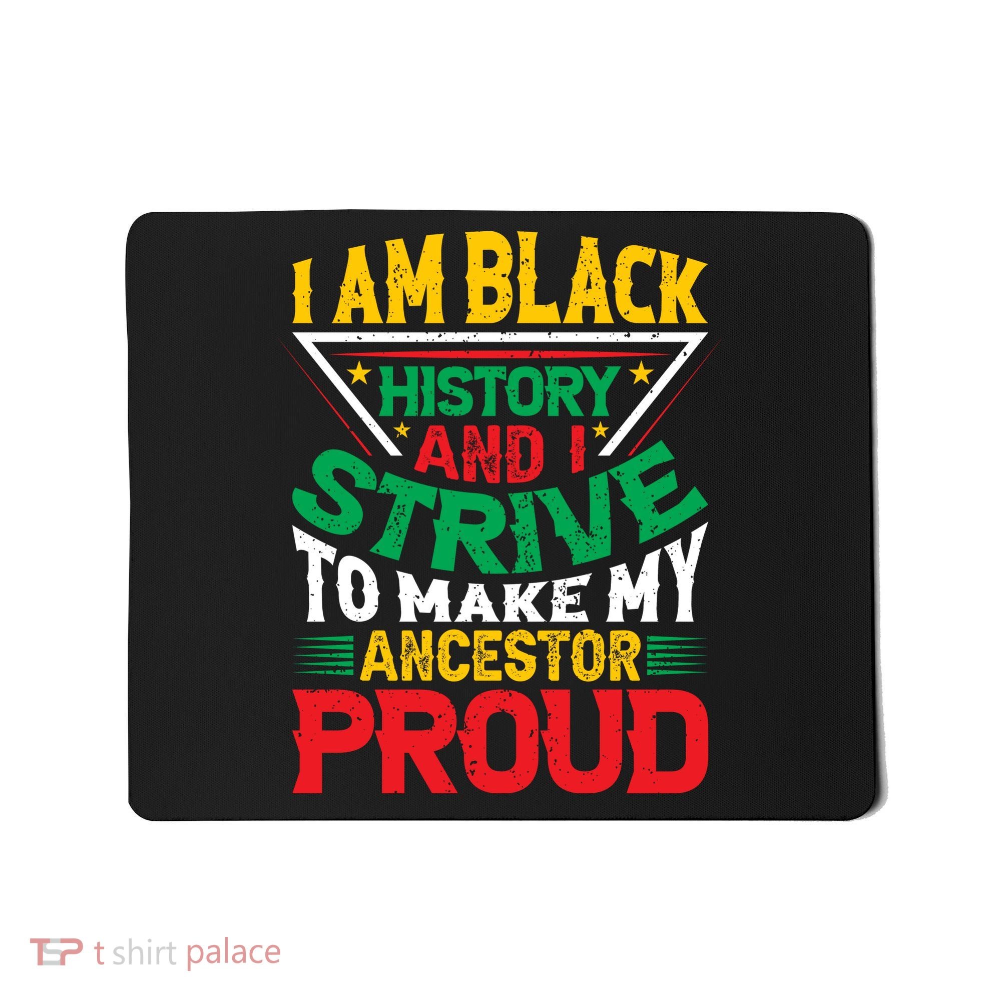 I Am Black History And I Strive To Make My Ancestor Proud Gift Mousepad