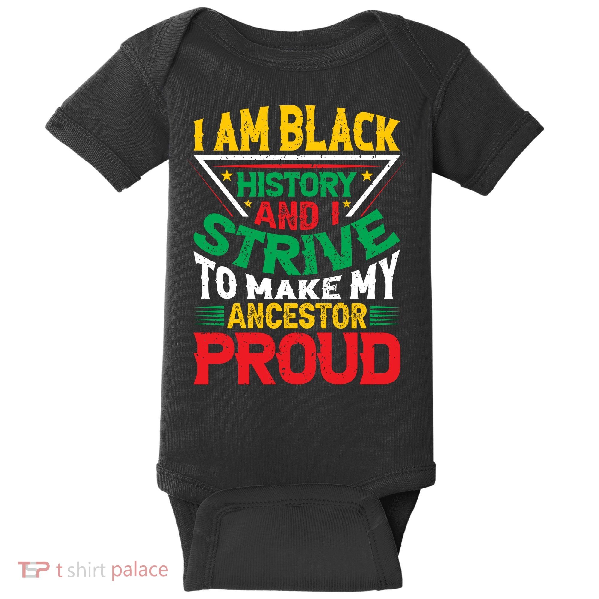I Am Black History And I Strive To Make My Ancestor Proud Gift Baby Bodysuit