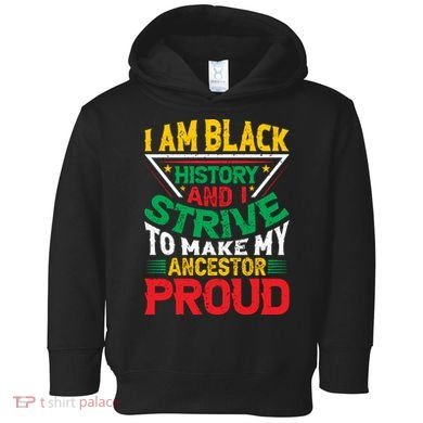 I Am Black History And I Strive To Make My Ancestor Proud Gift Toddler Hoodie