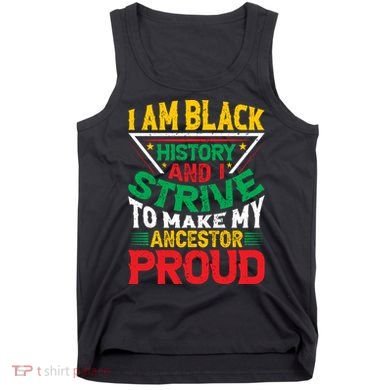 I Am Black History And I Strive To Make My Ancestor Proud Gift Tank Top