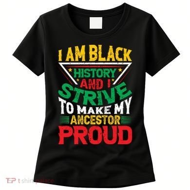 I Am Black History And I Strive To Make My Ancestor Proud Gift Women's T-Shirt