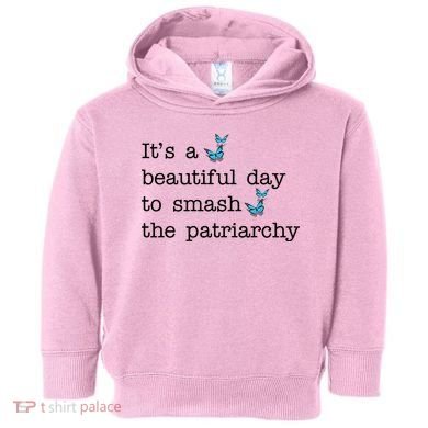 It's A Beautiful Day To Smash The Patriarchy Feminism Toddler Hoodie