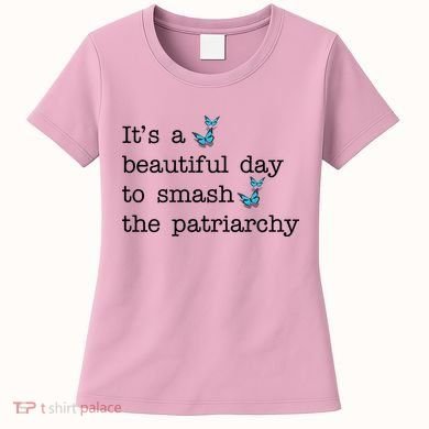 It's A Beautiful Day To Smash The Patriarchy Feminism Women's T-Shirt