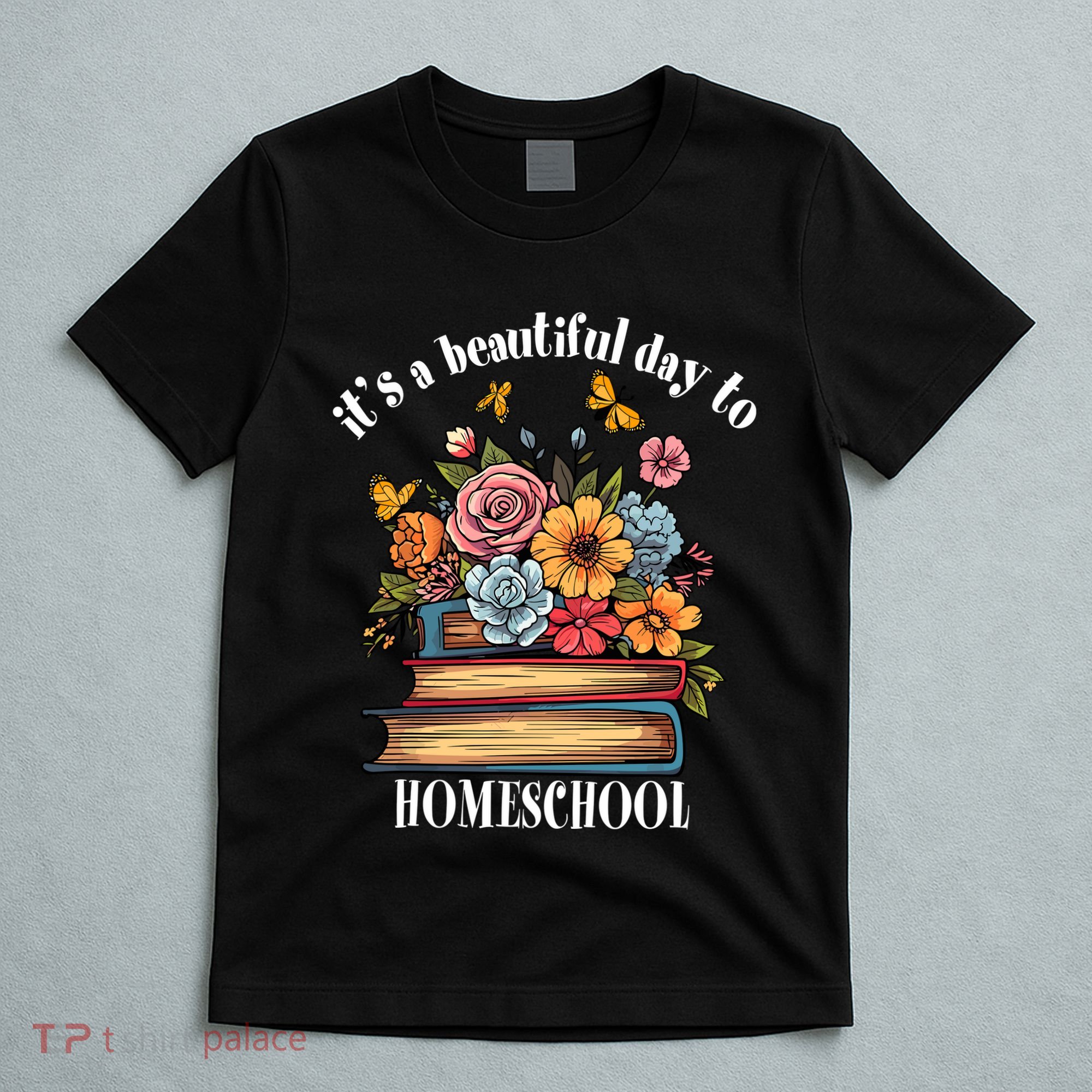 Its A Beautiful Day To Homeschool Books Flowers Butterflies T-Shirt