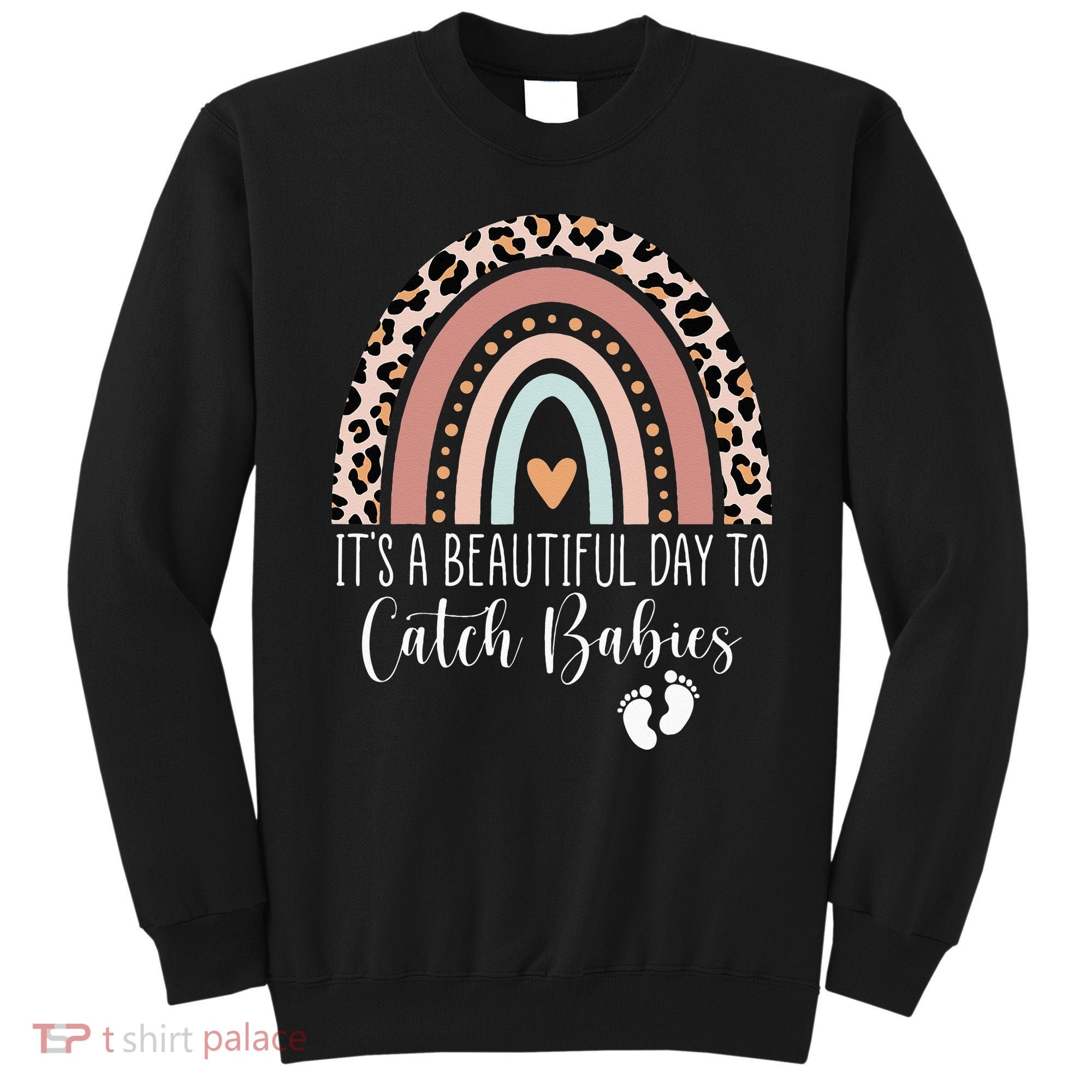 Its A Beautiful Day To Catch Babies Midwife LD Nurse Rainbow Sweatshirt