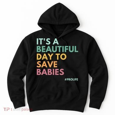 It's A Beautiful Day To Save Babies Pro Life Hoodie