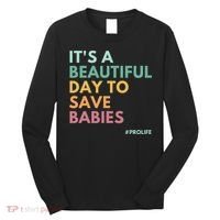 It's A Beautiful Day To Save Babies Pro Life Long Sleeve Shirt thumb 0