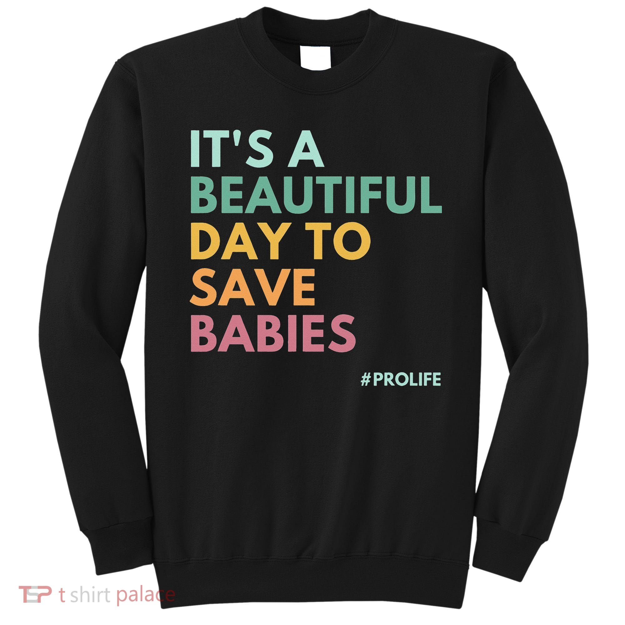 It's A Beautiful Day To Save Babies Pro Life Sweatshirt