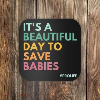 It's A Beautiful Day To Save Babies Pro Life Coaster