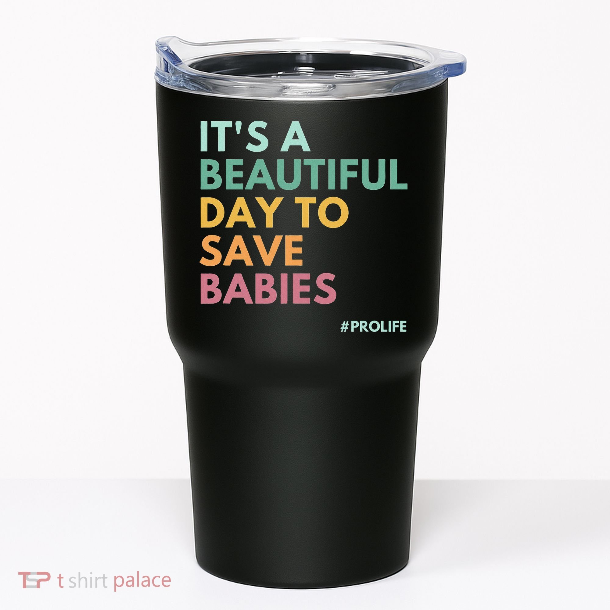 It's A Beautiful Day To Save Babies Pro Life Tumbler