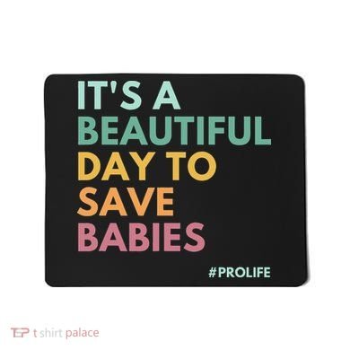 It's A Beautiful Day To Save Babies Pro Life Mousepad