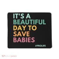 It's A Beautiful Day To Save Babies Pro Life Mousepad thumb 0