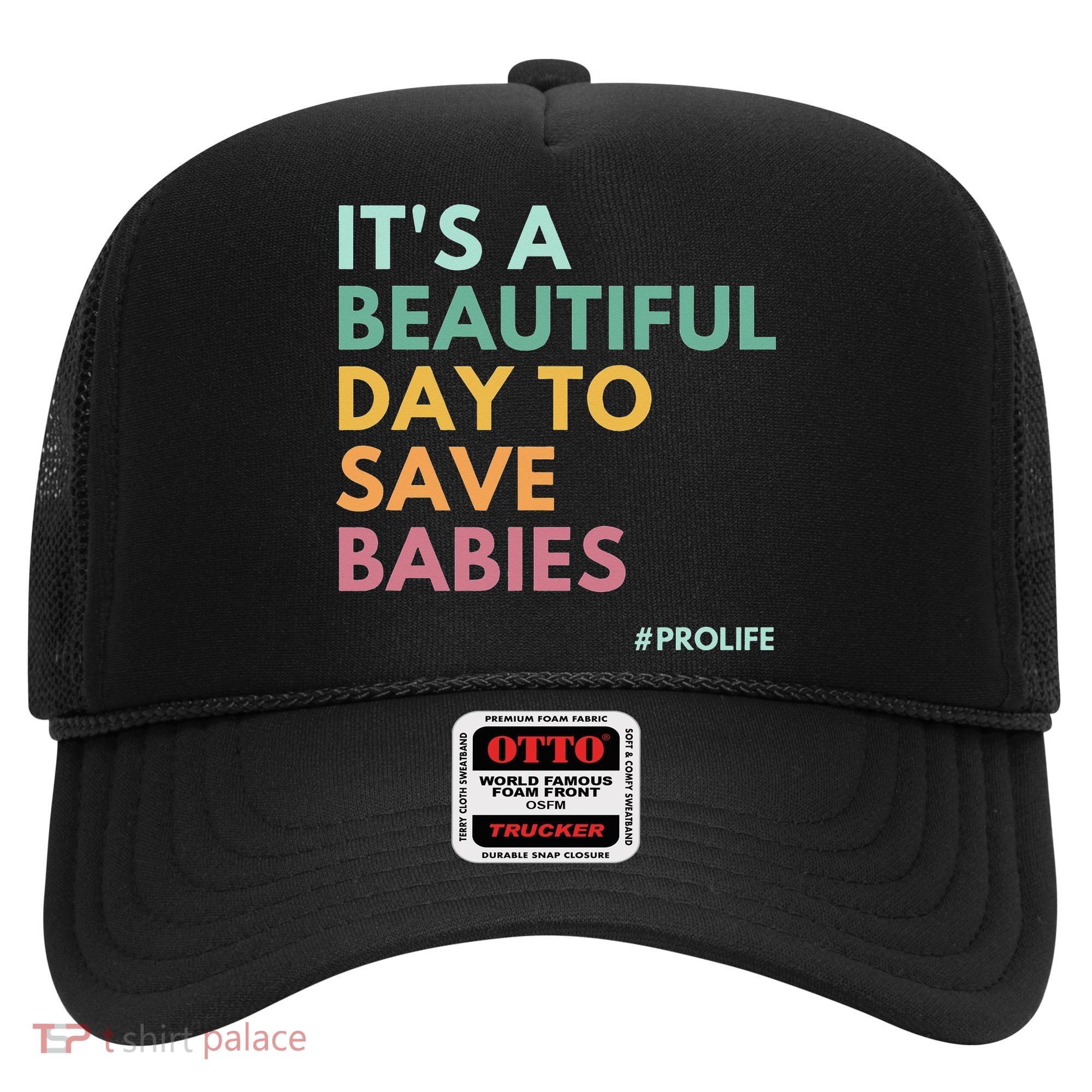 It's A Beautiful Day To Save Babies Pro Life Hat