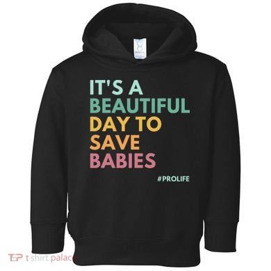 It's A Beautiful Day To Save Babies Pro Life Toddler Hoodie