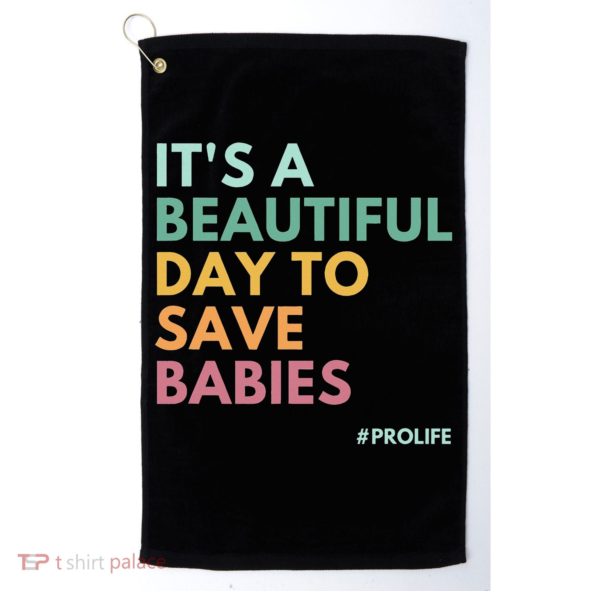 It's A Beautiful Day To Save Babies Pro Life Golf Towel