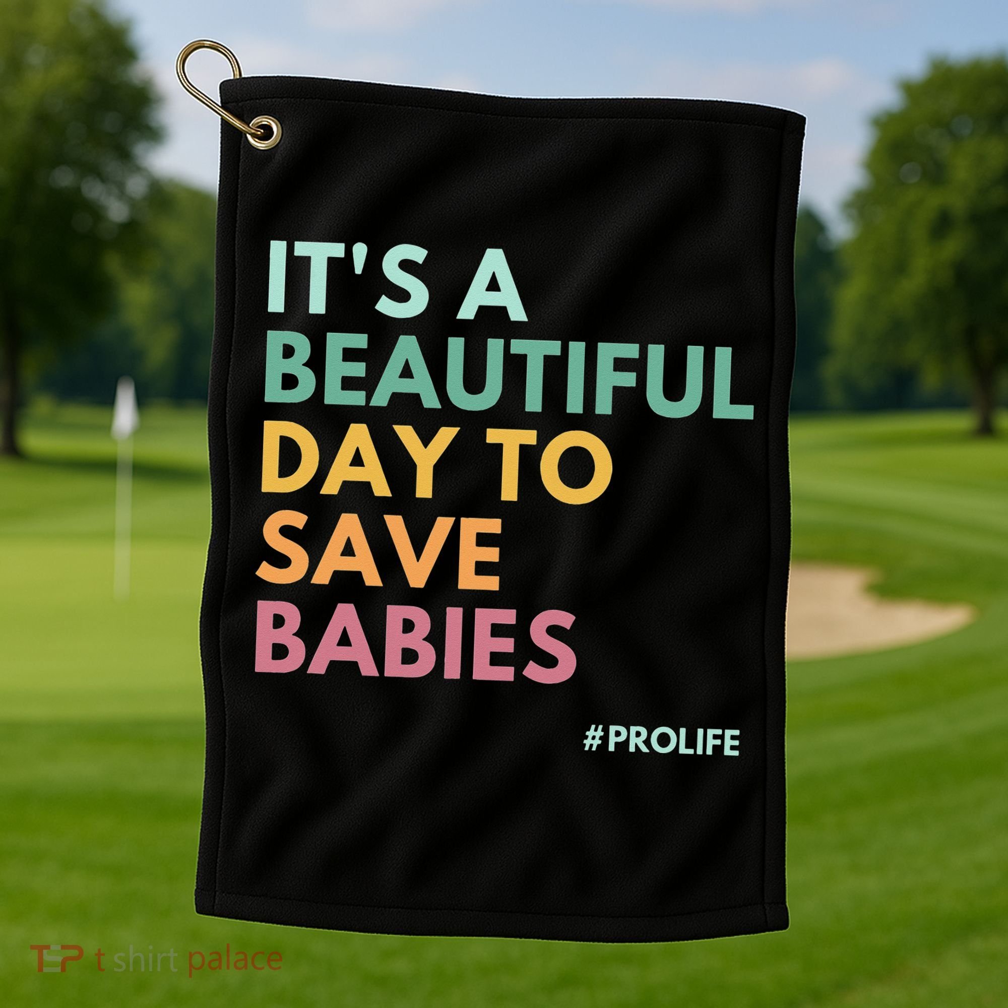 It's A Beautiful Day To Save Babies Pro Life Golf Towel