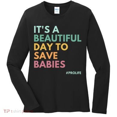 It's A Beautiful Day To Save Babies Pro Life Women's Long Sleeve Shirt
