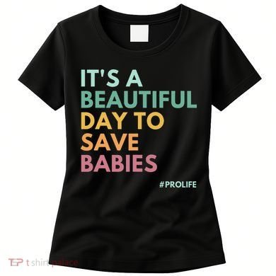 It's A Beautiful Day To Save Babies Pro Life Women's T-Shirt