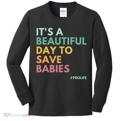 It's A Beautiful Day To Save Babies Pro Life Kids Long Sleeve Shirt