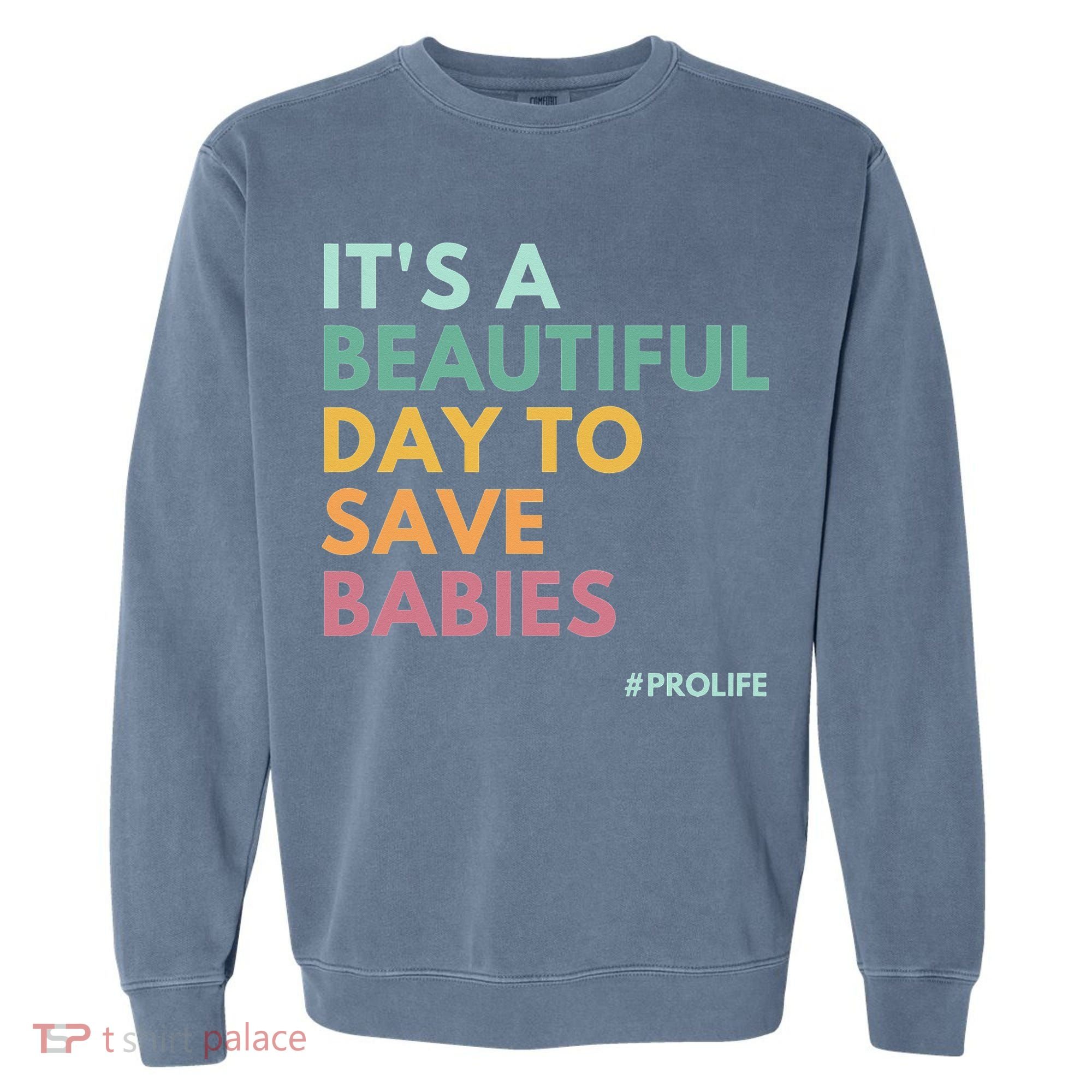 It's A Beautiful Day To Save Babies Pro Life Garment-Dyed Sweatshirt