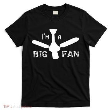 I'm a Big Fan Ceiling Fan  T-Shirt