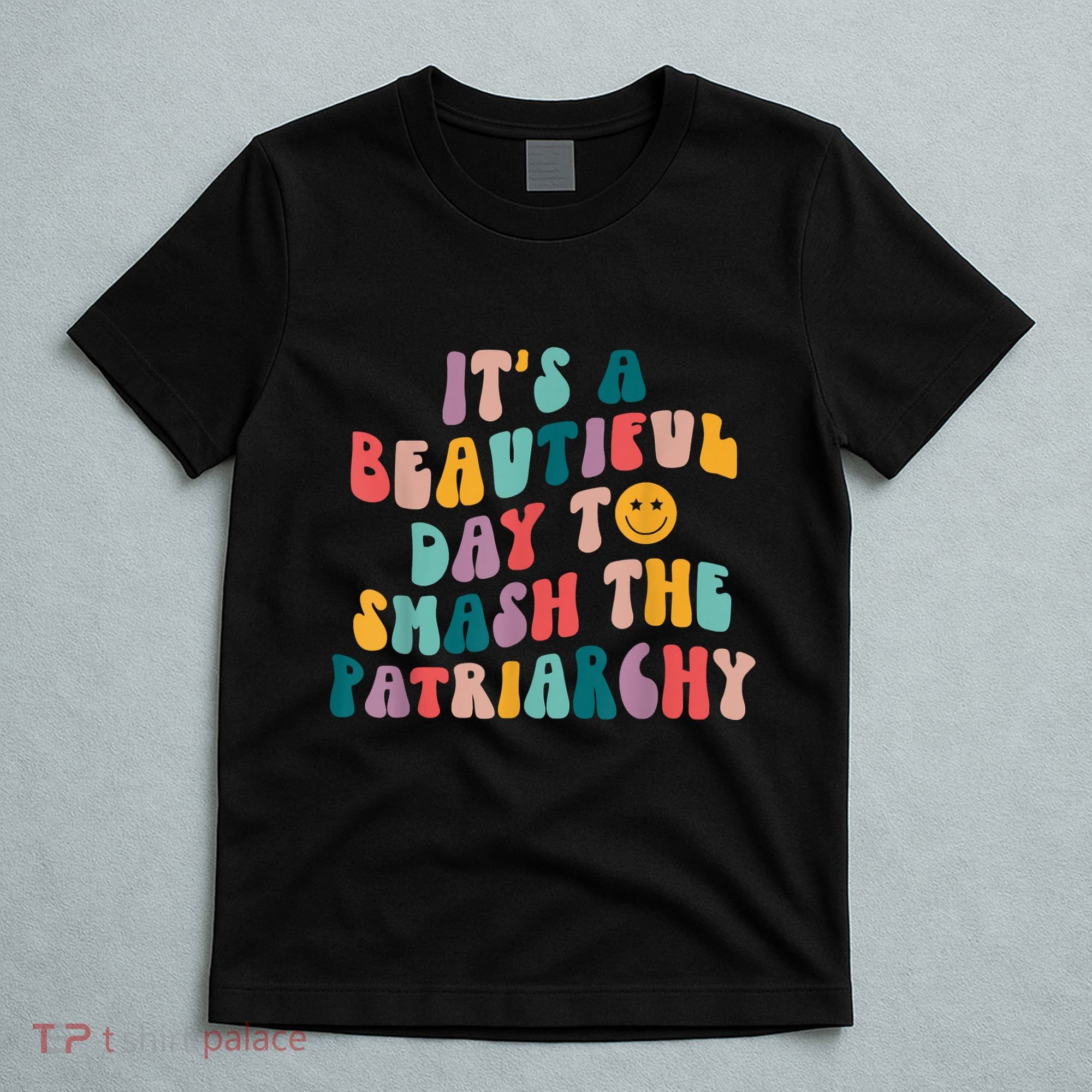 It's A Beautiful Day To Smash The Patriarchy Funny Feminism T-Shirt