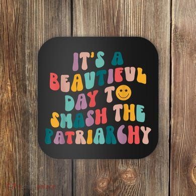 It's A Beautiful Day To Smash The Patriarchy Funny Feminism Coaster