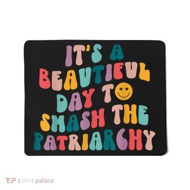 It's A Beautiful Day To Smash The Patriarchy Funny Feminism Mousepad