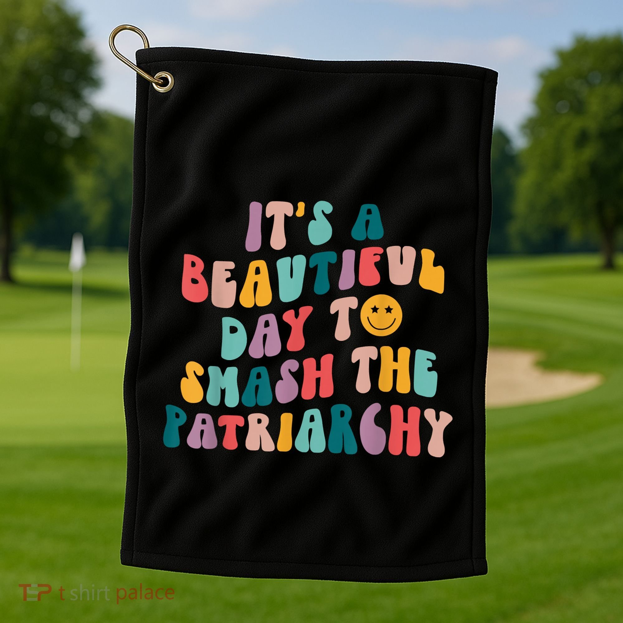 It's A Beautiful Day To Smash The Patriarchy Funny Feminism Golf Towel